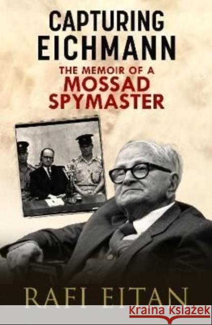 Capturing Eichmann: The Memoirs of a Mossad Spymaster Eitan, Rafi 9781784387570 Greenhill Books - książka