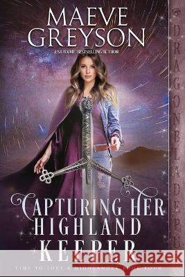 Capturing Her Highland Keeper Maeve Greyson   9781958098394 Dragonblade Publishing, Inc. - książka