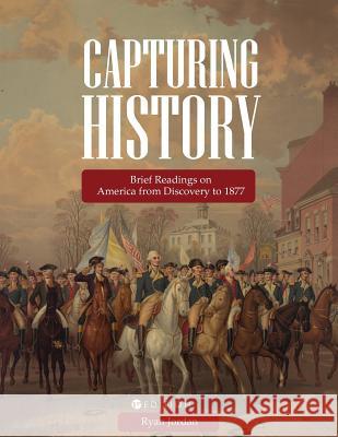 Capturing History: Brief Readings on America from Discovery to 1877 Ryan Jordan 9781516522941 Cognella Academic Publishing - książka