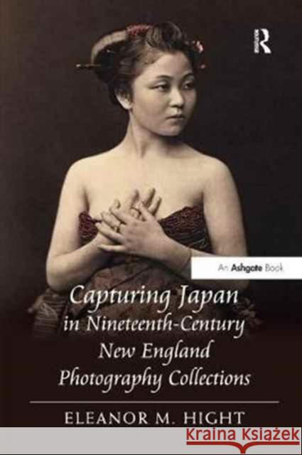 Capturing Japan in Nineteenth-Century New England Photography Collections Eleanor M. Hight 9781138260733 Routledge - książka