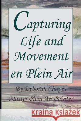 Capturing Life and Movement en Plein Air: Definitive art book on painting on location. Deborah Chapin   9780982535431 Nhstudios Press - książka