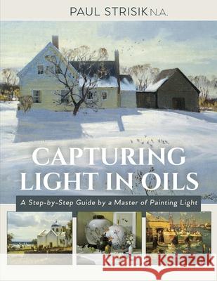 Capturing Light in Oils: (New Edition) Strisik, Paul 9781635610383 Echo Point Books & Media - książka