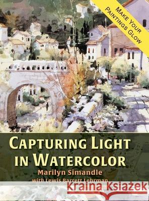 Capturing Light in Watercolor Marilyn Simandle Lewis Barrett Lehrman 9781635619409 Echo Point Books & Media - książka