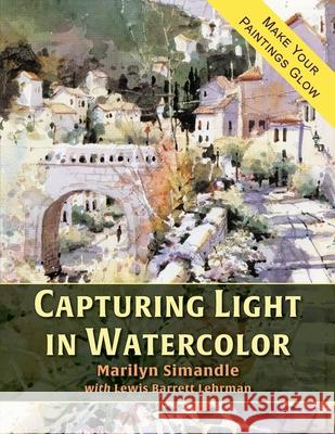 Capturing Light in Watercolor Marilyn Simandle Lewis Barrett Lehrman 9781635619416 Echo Point Books & Media - książka