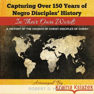 Capturing Over 150 Years of Negro Disciples' History In Their Own Words Robert D. Hood 9781636251837 Bishop Rdhood - książka