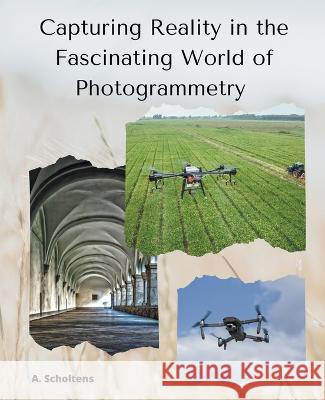 Capturing Reality in the Fascinating World of Photogrammetry A Scholtens   9798215584194 Sas155 - książka