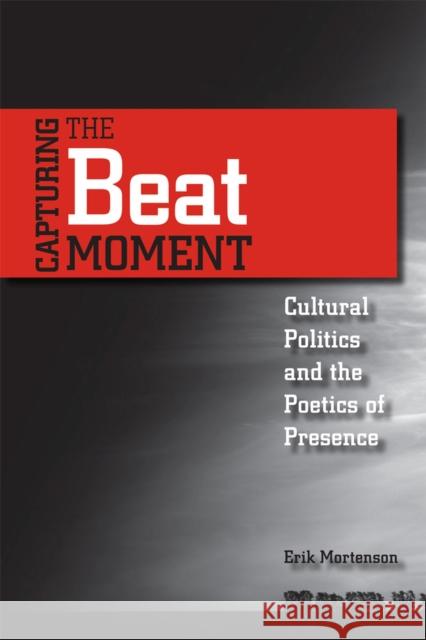 Capturing the Beat Moment: Cultural Politics and the Poetics of Presence Mortenson, Erik 9780809330133 Southern Illinois University Press - książka