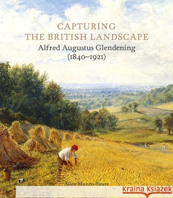 Capturing the British Landscape: Alfred Augustus Glendening (1840-1921) Alice Munro-Faure 9781913645236 Paul Holberton Publishing Ltd - książka