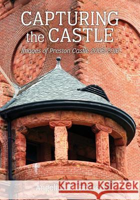 Capturing the Castle: Images of Preston Castle (2006-2016) Angelica R. Jackson Angelica R. Jackson 9780998721408 Crow & Pitcher Press - książka