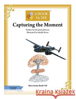 Capturing the Moment A. Book by Me                            Elizabeth Johnson Maddy Rowe 9781540882837 Createspace Independent Publishing Platform - książka