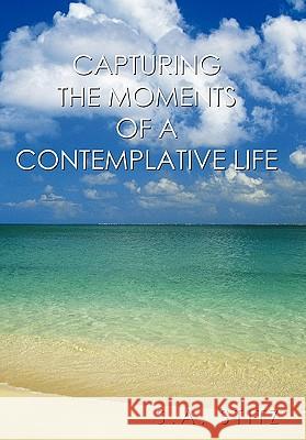 Capturing the Moments of a Contemplative Life S. a. Stitz 9781456725105 Authorhouse - książka
