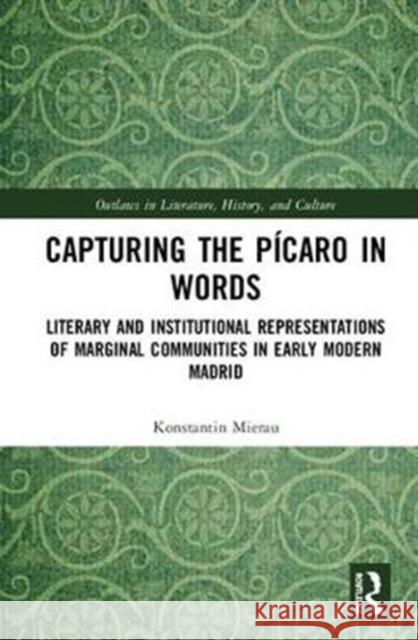 Capturing the Pícaro in Words: Literary and Institutional Representations of Marginal Communities in Early Modern Madrid Mierau, Konstantin 9780367000332 Routledge - książka