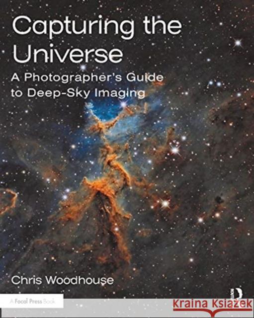 Capturing the Universe: A Photographer's Guide to Deep-Sky Imaging Chris Woodhouse 9780367366537 Focal Press - książka