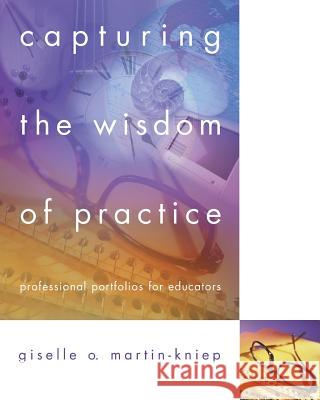 Capturing the Wisdom of Practice: Professional Portifolios for Educators Giselle O. Martin-Kniep 9780871203458 Association for Supervision & Curriculum Deve - książka
