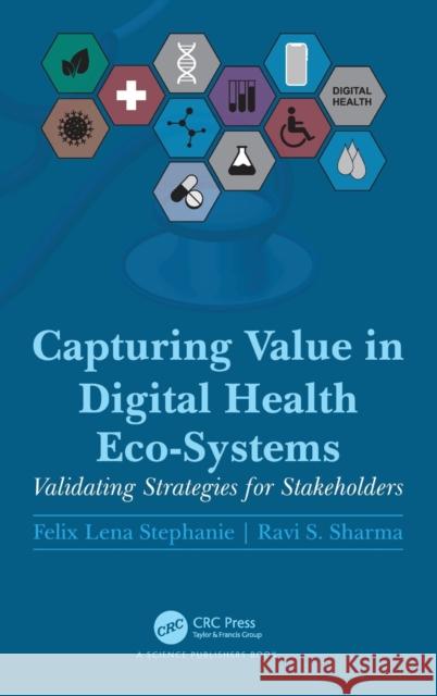 Capturing Value in Digital Health Eco-Systems: Validating Strategies for Stakeholders Felix Lena Stephanie Ravi S. Sharma 9781032123394 CRC Press - książka
