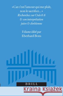 «Car c'Est l'Amour Qui Me Plaît, Non Le Sacrifice...»: Recherches Sur Osée 6:6 Et Son Interprétation Juive Et Chrétienne Bons, Eberhard 9789004136779 Brill Academic Publishers - książka