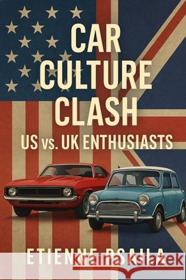Car Culture Clash: US vs. UK Enthusiasts Etienne Psaila 9781923525320 Independently Published - książka