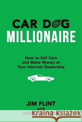 Car Dog Millionaire: How to Sell Cars and Make Money at Your Internet Dealership Jim Flint Michelle Lenzen 9781519205896 Createspace Independent Publishing Platform - książka