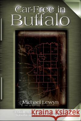 Car-Free in Buffalo: A Guide to Buffalo's Neighborhoods, Suburbs and Public Transportation Lewyn, Michael 9780595127054 Writers Club Press - książka