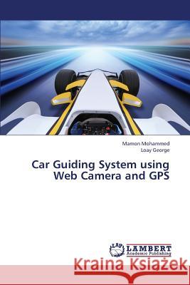 Car Guiding System Using Web Camera and GPS Mohammed Mamon, George Loay 9783659434235 LAP Lambert Academic Publishing - książka