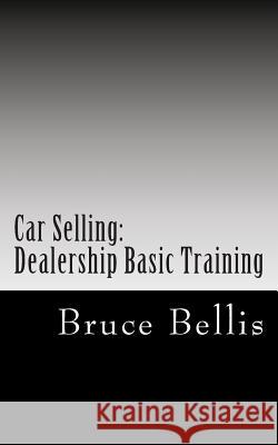 Car Selling: Dealership Basic Training Bruce Bellis 9781466497269 Createspace - książka