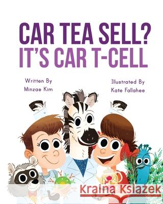 Car Tea Sell? It's CAR T-Cell: A Story About Cancer Immunotherapy for Children Minzae Kim Kate Fallahee 9781951360009 Fantastinators Publisher - książka