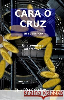 Cara O Cruz En El Espacio: Una Aventura Interactiva Felix Dia 9781974042494 Createspace Independent Publishing Platform - książka