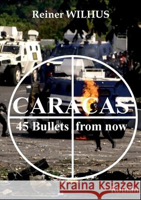 Caracas: 45 Bullets from now Reiner Wilhus 9783752667288 Books on Demand - książka