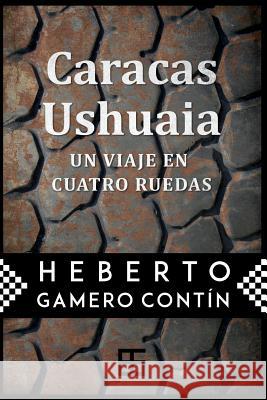 Caracas-Ushuaia: un viaje en cuatro ruedas Contin, Heberto Gamero 9781491090558 Createspace Independent Publishing Platform - książka