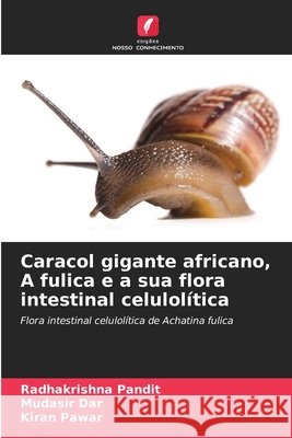 Caracol gigante africano, A fulica e a sua flora intestinal celulolítica Pandit, Radhakrishna, Dar, Mudasir, Pawar, Kiran 9786209414824 Edições Nosso Conhecimento - książka
