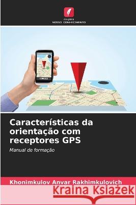 Caracteristicas da orientacao com receptores GPS Khonimkulov Anvar Rakhimkulovich   9786206067214 Edicoes Nosso Conhecimento - książka