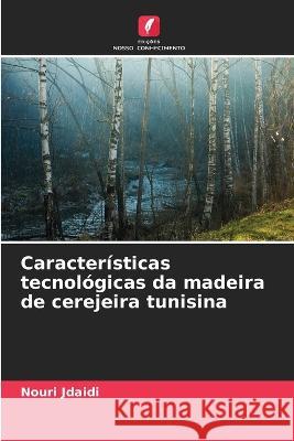 Caracteristicas tecnologicas da madeira de cerejeira tunisina Nouri Jdaidi   9786205922781 Edicoes Nosso Conhecimento - książka