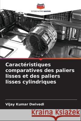 Caracteristiques comparatives des paliers lisses et des paliers lisses cylindriques Vijay Kumar Dwivedi   9786205779057 Editions Notre Savoir - książka