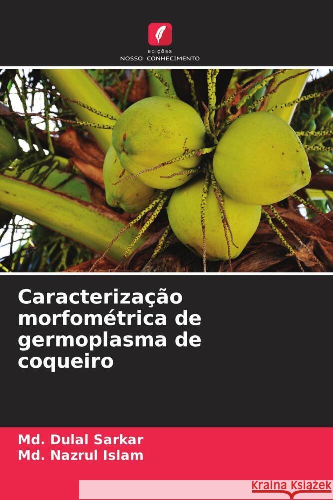 Caracteriza??o morfom?trica de germoplasma de coqueiro MD Dulal Sarkar MD Nazrul Islam 9786208073442 Edicoes Nosso Conhecimento - książka