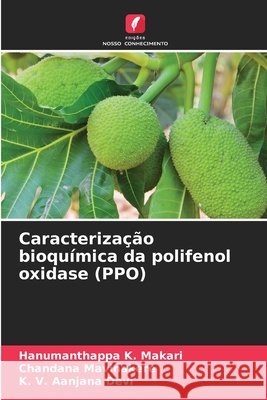 Caracterização bioquímica da polifenol oxidase (PPO) K. Makari, Hanumanthappa, Mavinakere, Chandana, Aanjana Devi, K. V. 9786209570995 Edições Nosso Conhecimento - książka