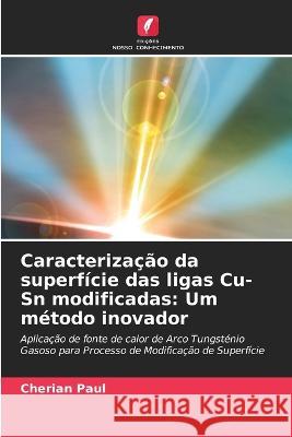 Caracterizacao da superficie das ligas Cu-Sn modificadas: Um metodo inovador Cherian Paul   9786205944172 Edicoes Nosso Conhecimento - książka