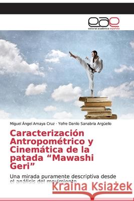 Caracterización Antropométrico y Cinemática de la patada Mawashi Geri Amaya Cruz, Miguel Ángel 9786200335999 Editorial Academica Espanola - książka