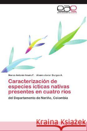 Caracterización de especies ícticas nativas presentes en cuatro ríos : del Departamento de Nariño, Colombia Imués F., Marco Antonio; Burgos A., Alvaro Javier 9783659034411 Editorial Académica Española - książka