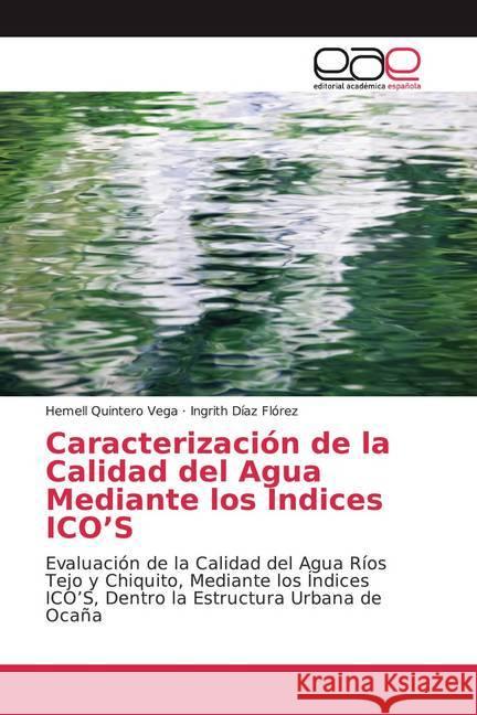 Caracterización de la Calidad del Agua Mediante los Índices ICO'S : Evaluación de la Calidad del Agua Ríos Tejo y Chiquito, Mediante los Índices ICO'S, Dentro la Estructura Urbana de Ocaña Quintero Vega, Hemell; Díaz Flórez, Ingrith 9786139062676 Editorial Académica Española - książka