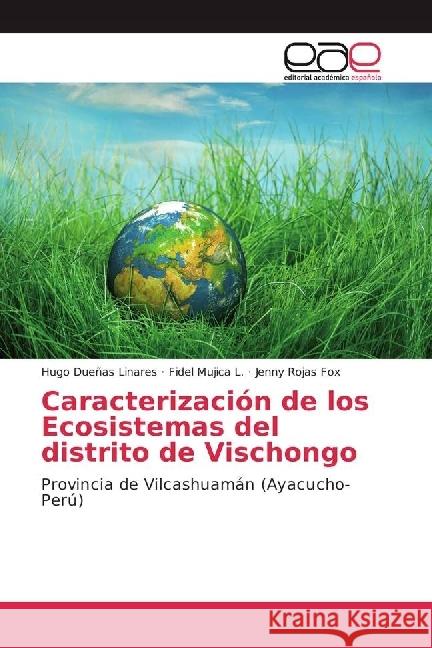 Caracterización de los Ecosistemas del distrito de Vischongo : Provincia de Vilcashuamán (Ayacucho-Perú) Dueñas Linares, Hugo; Mujica L., Fidel; Rojas Fox, Jenny 9783639619744 Editorial Académica Española - książka