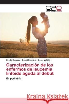 Caracterización de los enfermos de leucemia linfoide aguda al debut Borrego, Grettel 9786202111157 Editorial Académica Española - książka