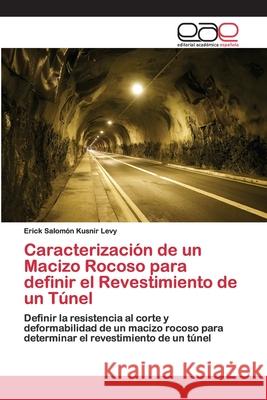 Caracterización de un Macizo Rocoso para definir el Revestimiento de un Túnel Erick Salomón Kusnir Levy 9786200405418 Editorial Academica Espanola - książka