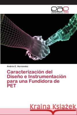 Caracterización del Diseño e Instrumentación para una Fundidora de PET Hernández, Andrés E. 9786202132855 Editorial Académica Española - książka