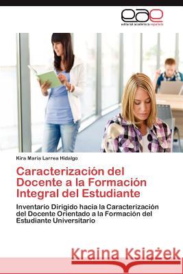 Caracterización del Docente a la Formación Integral del Estudiante Larrea Hidalgo Kira María 9783847363392 Editorial Acad Mica Espa Ola - książka