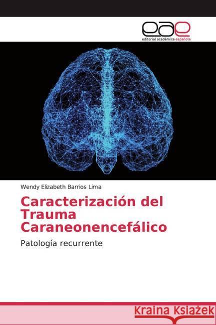 Caracterización del Trauma Caraneonencefálico : Patología recurrente Barrios Lima, Wendy Elizabeth 9786200040947 Editorial Académica Española - książka