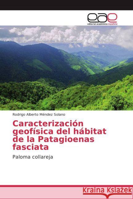 Caracterización geofísica del hábitat de la Patagioenas fasciata : Paloma collareja Méndez Solano, Rodrigo Alberto 9783841768261 Editorial Académica Española - książka
