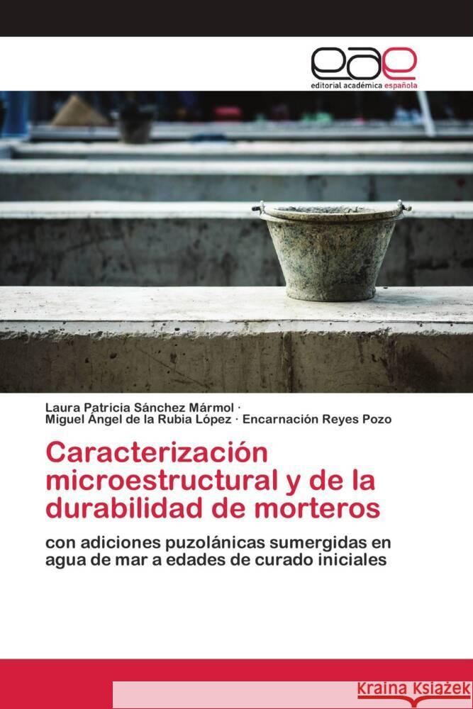 Caracterización microestructural y de la durabilidad de morteros Sánchez Mármol, Laura Patricia, de la Rubia López, Miguel Ángel, Reyes Pozo, Encarnación 9786200370204 Editorial Académica Española - książka