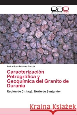 Caracterización Petrográfica y Geoquímica del Granito de Durania Ferreira García, Amira Rosa 9786202104173 Editorial Académica Española - książka