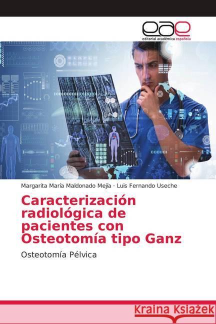 Caracterización radiológica de pacientes con Osteotomía tipo Ganz : Osteotomía Pélvica Maldonado Mejía, Margarita María; Useche, Luis Fernando 9783639782332 Editorial Académica Española - książka
