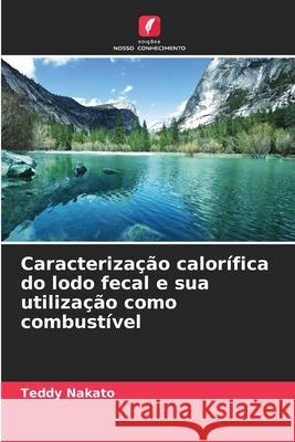 Caracterização calorífica do lodo fecal e sua utilização como combustível Nakato, Teddy 9786209215681 Edições Nosso Conhecimento - książka
